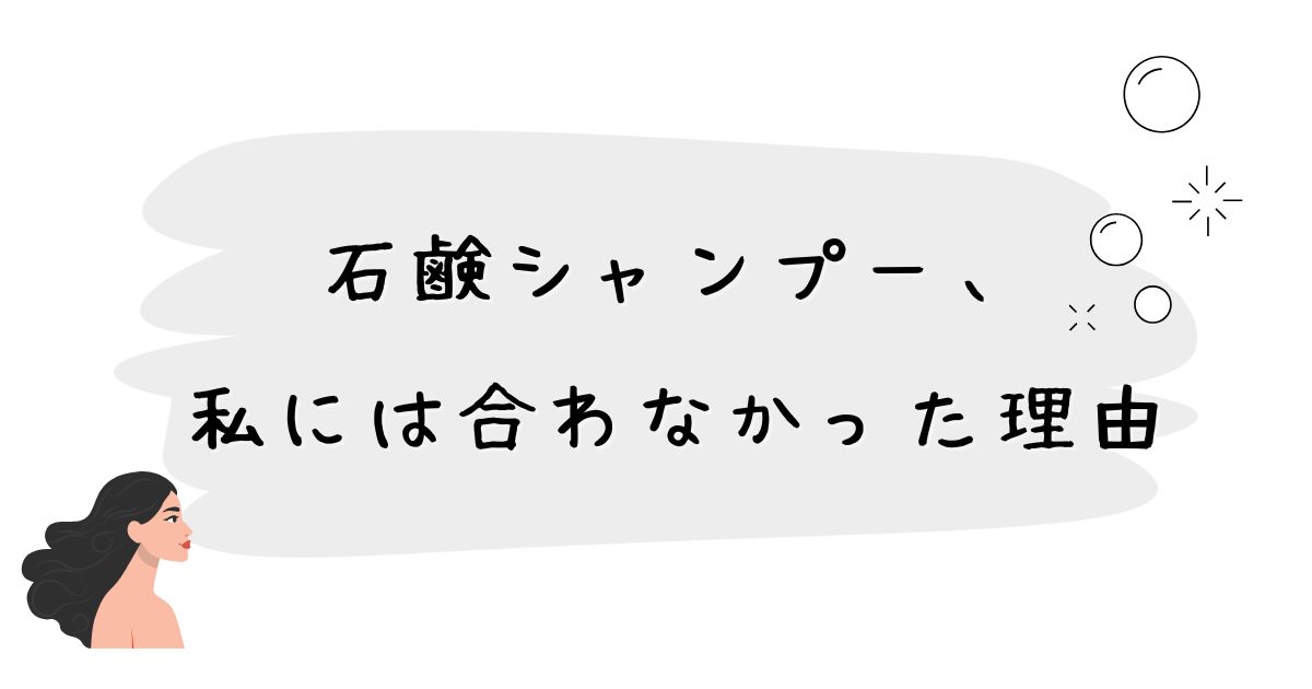 石鹸シャンプー、私には合わなかった理由