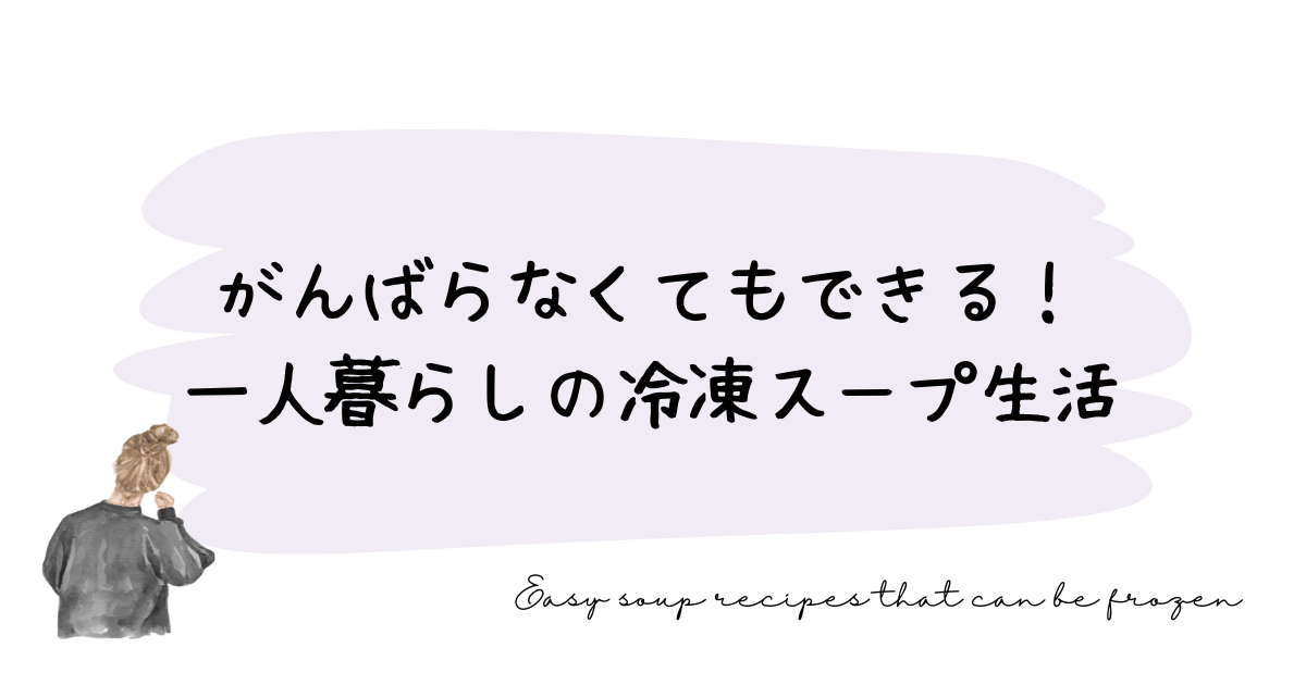 がんばらなくてもできる！一人暮らしの冷凍スープ生活