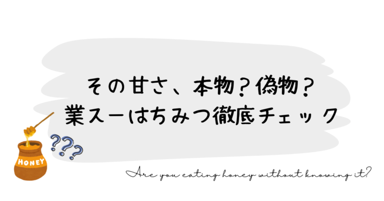 その甘さ、本物？偽物？業スーはちみつ徹底チェック