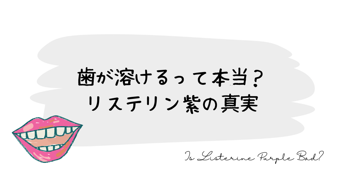 歯が溶けるって本当？リステリン紫の真実
