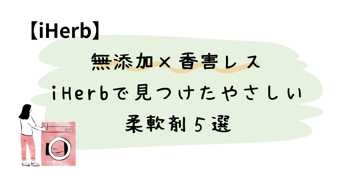 香害が気になる方へ｜無添加＆マイクロカプセルなしの柔軟剤5選【iHerb】