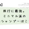 旅行に最強。ミニマル派の固形シャンプーはこれ！