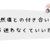 天然塩との付き合い方 もう迷わなくていい理由