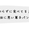 知らずに食べてる？ 体に悪い菓子パン