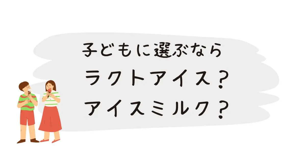 子どもに選ぶなら ラクトアイス？ アイスミルク？